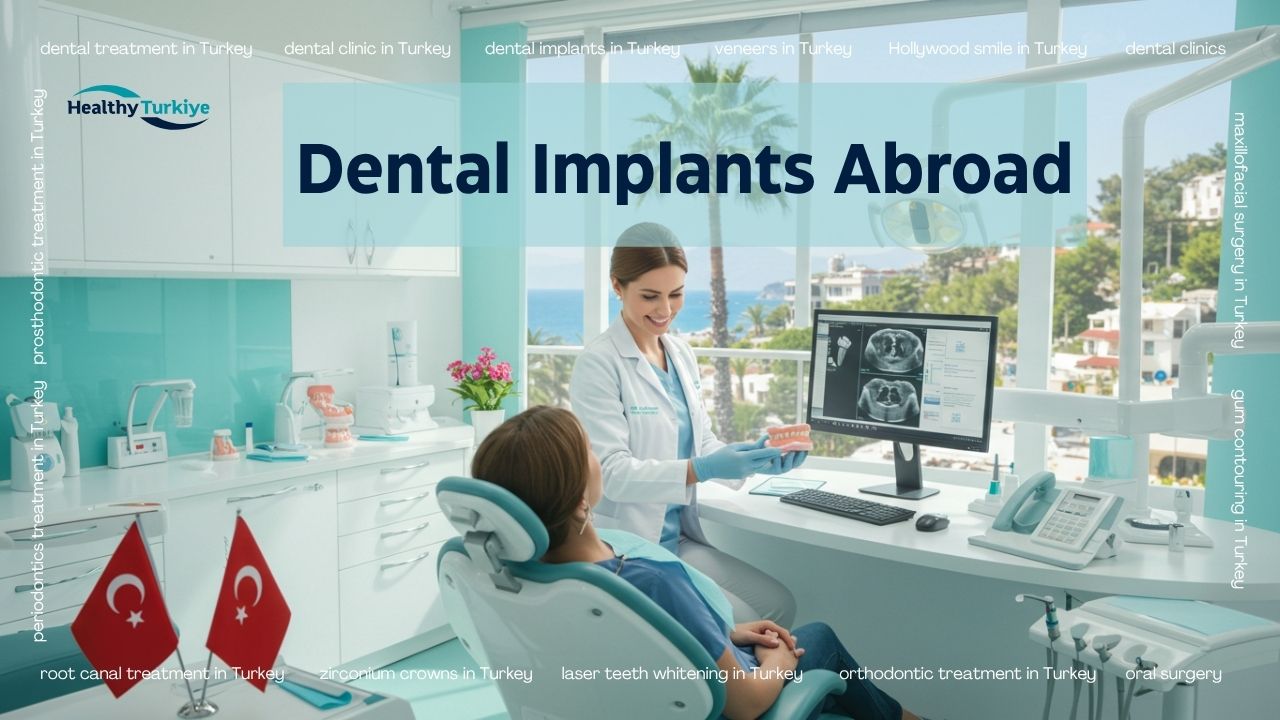 Dental Implants Abroad: Why Turkey Leads the World in Advanced and Affordable Dental Care