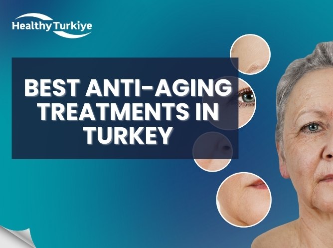 Best Anti-Aging Treatments in Turkey