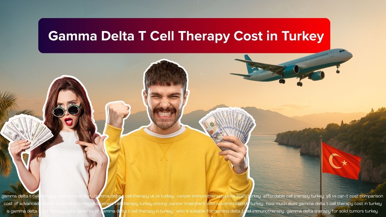 Costul Terapiei cu Celule T Gamma Delta în Turcia Costul Terapiei cu Celule T Gamma Delta în Turcia