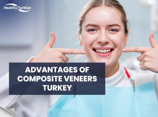 Advantages of Composite Veneers Turkey