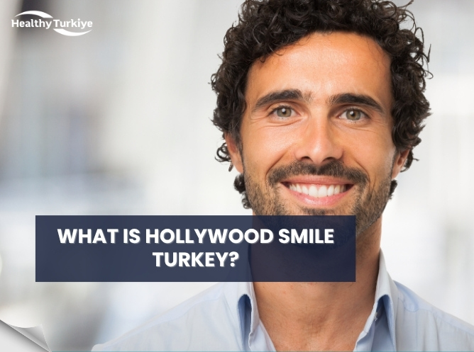 What Is Hollywood Smile Turkey? Smile Makeover Turkey 2026