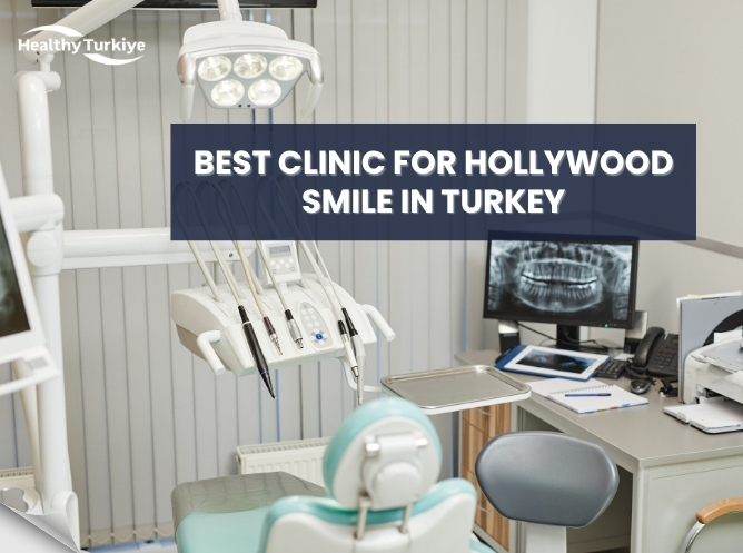 How to Choose the Best Clinic for Hollywood Smile in Turkey