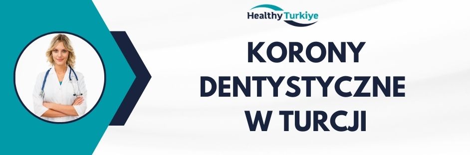 korony dentystyczne w Turcji