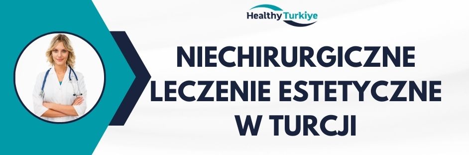 niechirurgiczne leczenie estetyczne w Turcji