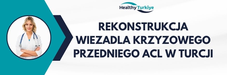 rekonstrukcja wiezadla krzyzowego przedniego acl w Turcji