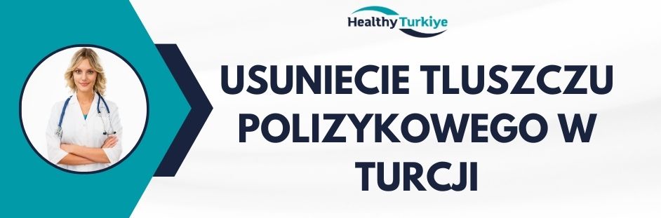usuniecie tluszczu polizykowego w Turcji