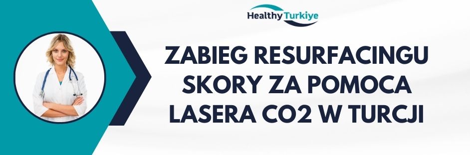 zabieg resurfacingu skory za pomoca lasera co2 w Turcji