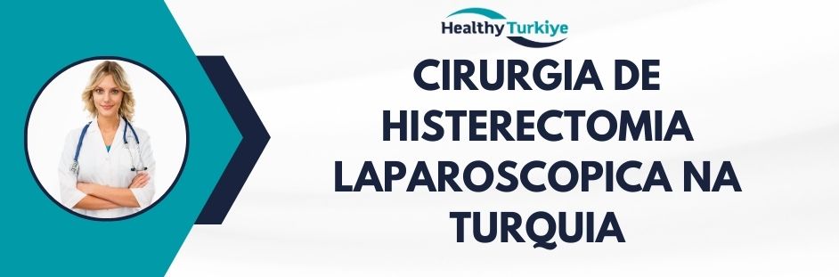 cirurgia de histerectomia laparoscopica na Turquia