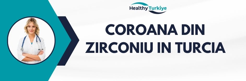 coroana din zirconiu in Turcia