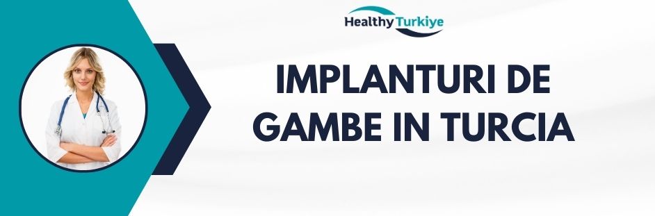 implanturi de gambe in Turcia