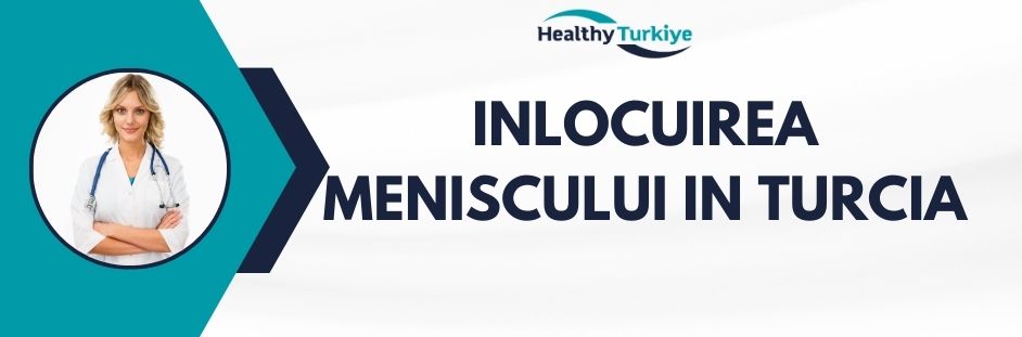inlocuirea meniscului in Turcia