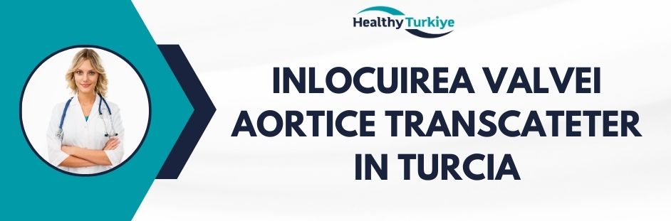 inlocuirea valvei aortice transcateter in Turcia