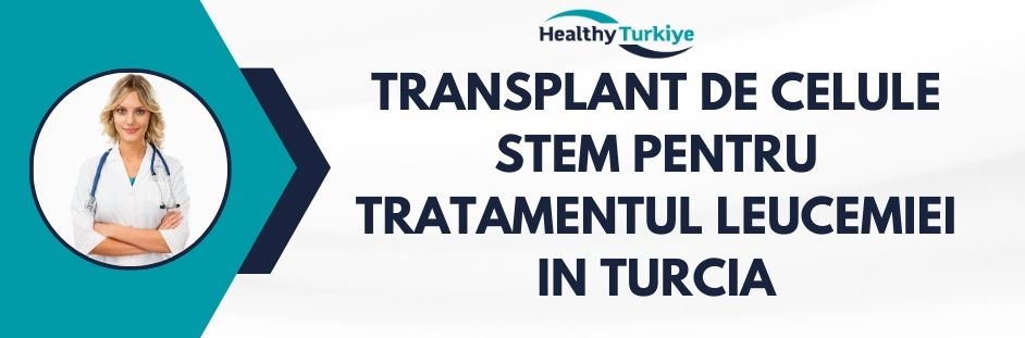 transplant de celule stem pentru tratamentul leucemiei in in Turcia