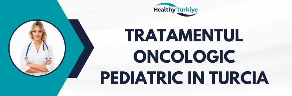 tratamentul oncologic pediatric in Turcia