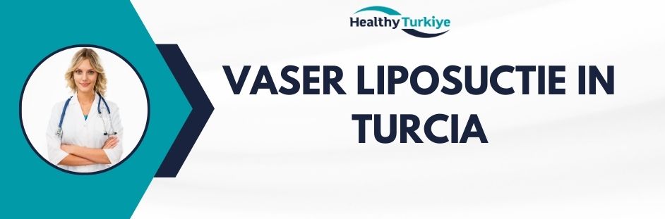 vaser liposuctie in Turcia